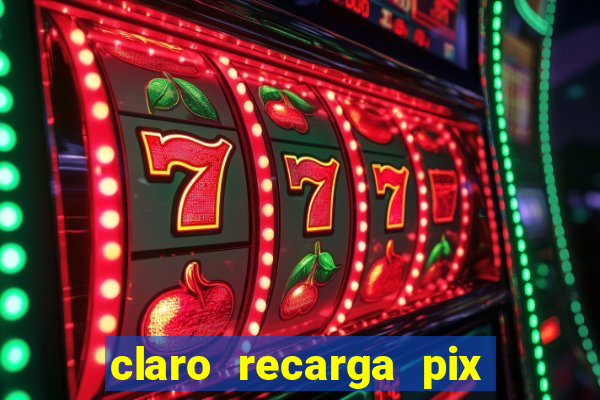 claro recarga pix $10 reais